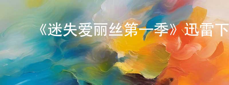 影视迷陈清雄的个人博客,《迷失爱丽丝第一季》迅雷下载/在线观看-灵异惊悚-美剧天堂